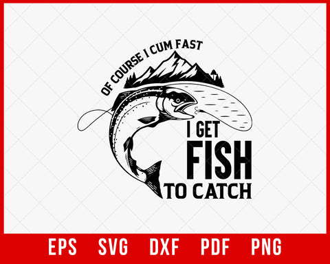 Men's Of Course I Come Fast I Got Fish to Catch Fishing Gifts T-Shirt Fishing SVG Cutting File Digital Download 