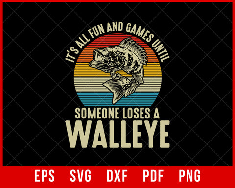 It's All Fun and Games Until Someone Loses a Walleye Fishing T-Shirt Fishing SVG Cutting File Digital Download       