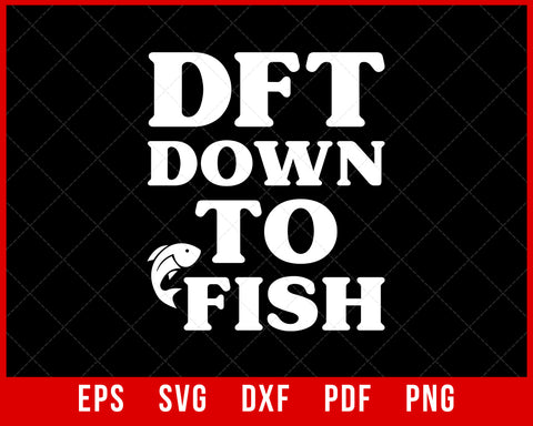 gift for fisherman, dtf, down to fish shirt, fishing shirts, gifts for fishers, fishing dad, fishing, fish lovers T-Shirt Fishing SVG Cutting File Digital Download      