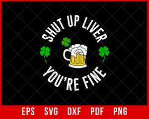Shut Up Liver You’re Fine Patrick's Day Funny T-Shirt Design Sports SVG Cutting File Digital Download  