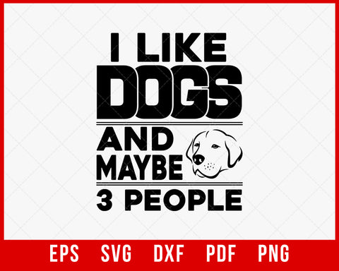 I Like Dogs and Maybe 3 People Funny Pet Lover SVG Cutting File Digital Download