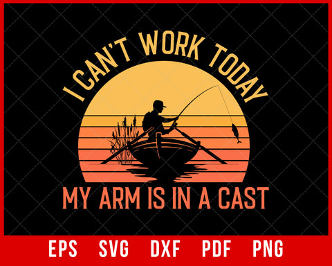 Fisherman, I can't work today my arm is in a cast, Funny T-Shirt Fishing SVG Cutting File Digital Download