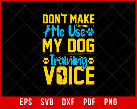 Don’t Make Me Use My Dog Training Voice Funny Pet SVG Cutting File Digital Download