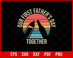 Our First Father's Day Together Father’s Day Digital Download Instant Digital Download T-shirt Design Father’s Day SVG Cutting File Digital Download