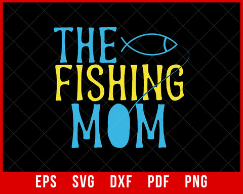 The Fishing Mom Shirt | Fishing Shirt For Women | Fisher Woman Shirt | Mother's Day Gift | Mom Fishing Shirt | Fishing Shirt For Mama Granny T-Shirt Fishing SVG Cutting File Digital Download       