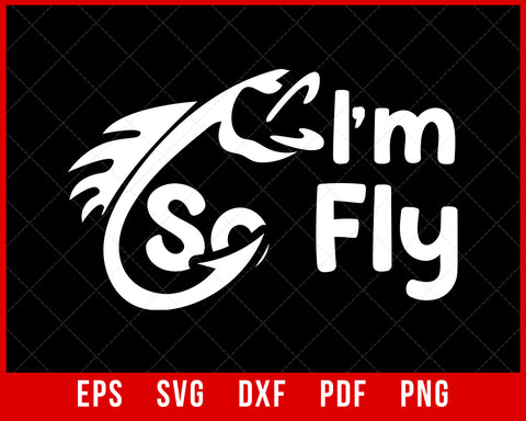Fly Fishing Funny T-shirt Fisherman Gift - I'm so Fly! T-Shirt Fishing SVG Cutting File Digital Download      