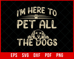 I’m Here to Pet All the Dogs Funny Fur Dad Dog Mama SVG Cutting File Digital Download