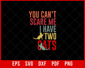 You Can't Scare Me I Have Two Cats Funny T-Shirt Design Cats SVG Cutting File Digital Download  