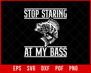 Stop Staring at my Bass T-Shirt Fishing SVG