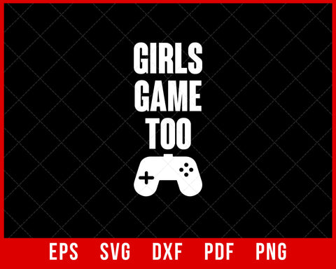 Girls Game Too Gamer Girl Gaming Gift Funny T-Shirt Design Sports SVG Cutting File Digital Download  