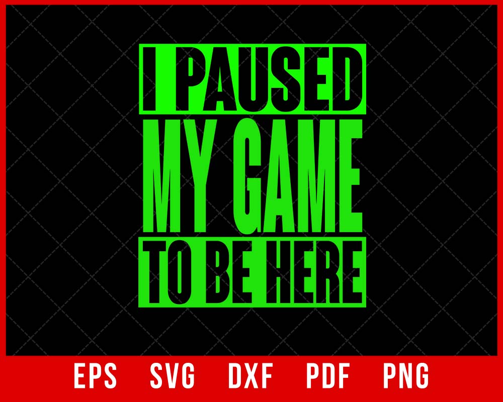 I Paused My Game to Be Here Funny Video Gamers T-Shirt Design Games SVG Cutting File Digital Download  