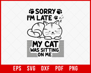 Sorry I’m Late Cat Lover Funny SVG Cutting File Digital Download