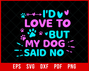 I’d Love to But My Dog Said No Funny Puppy Lover Cat Owner SVG Cutting File Digital Download