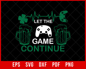 Let The Game Continue St Patrick's Day Gaming Gift Funny T-Shirt Design Sports SVG Cutting File Digital Download