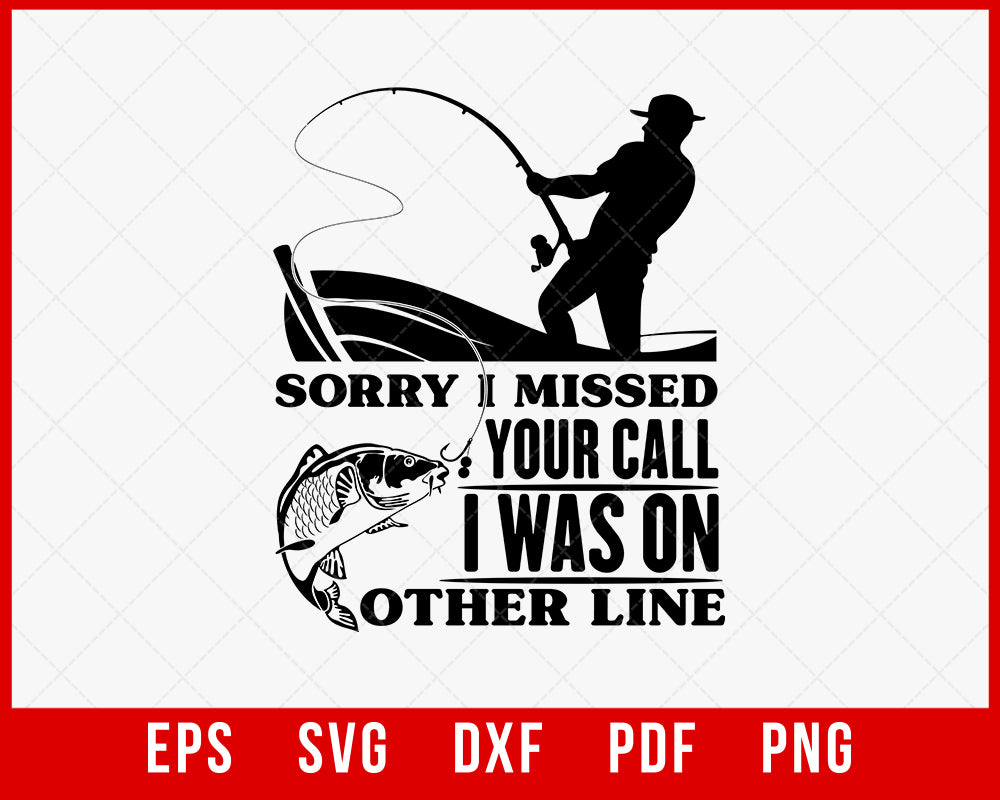 Funny Sorry I Missed Your Call Was On Other Line Men Fishing T-Shirt Fishing SVG Cutting File Digital Download 