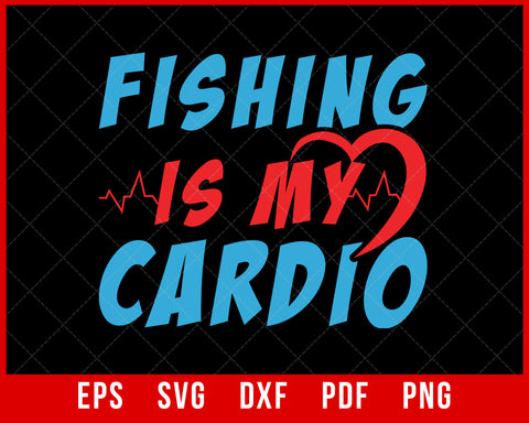 Fishing is my Cardio Best Fishing Lovers T-Shirt Fishing SVG Cutting File Digital Download      