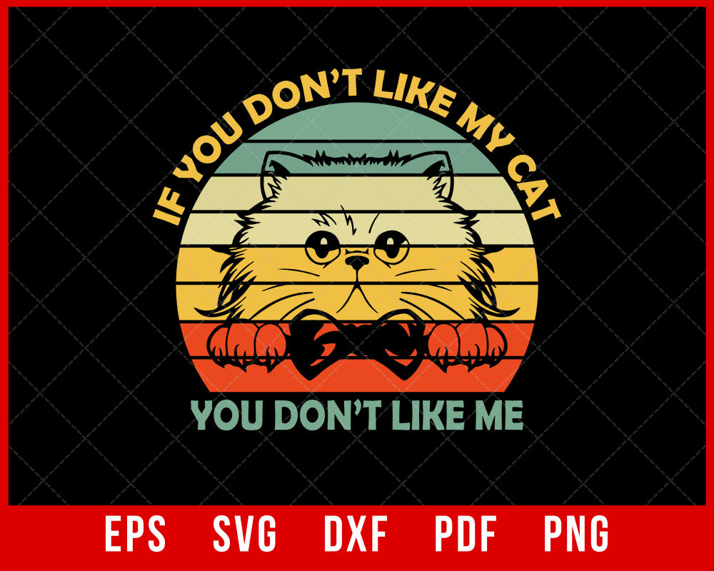 If You Don't Like My CAT, You Don't Like Me Funny CAT T-Shirt Design Cats SVG Cutting File Digital Download  