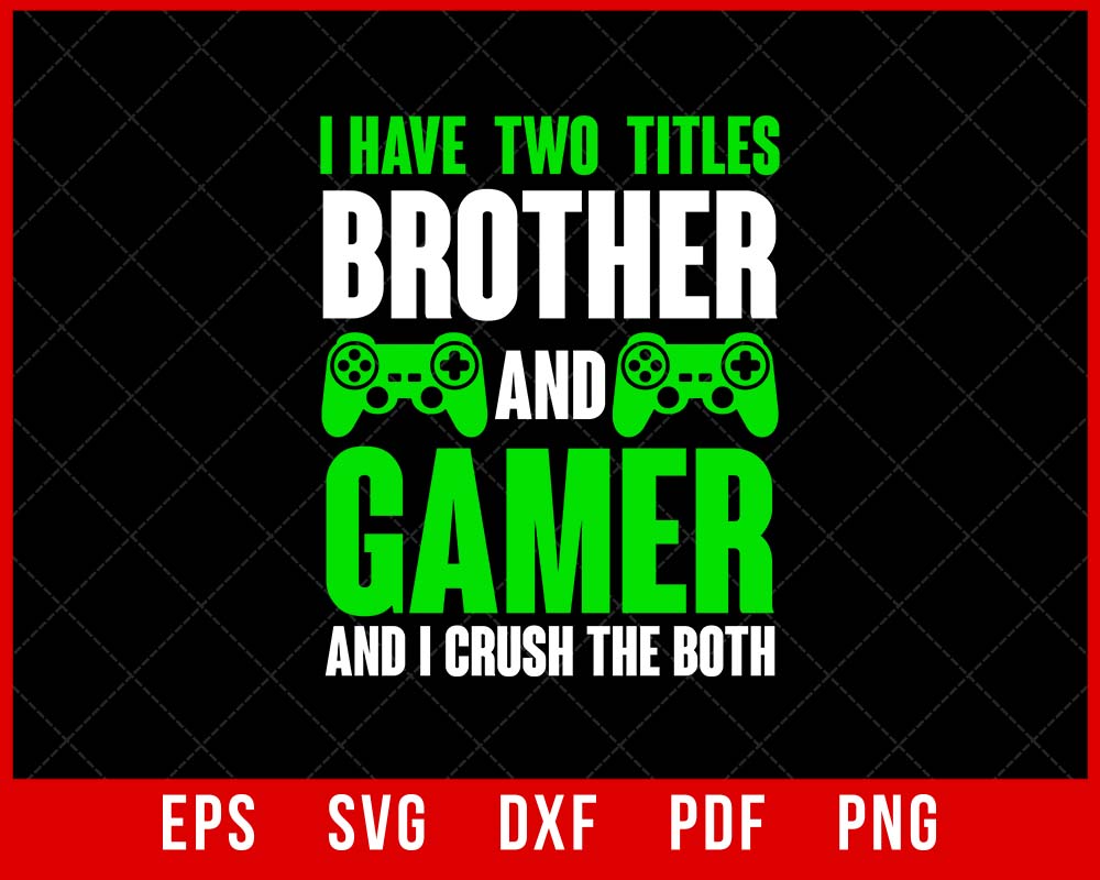 I Have Two Titles Brother and Gamer Funny Video Game Boys T-Shirt Design Games SVG Cutting File Digital Download  