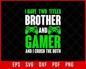 I Have Two Titles Brother and Gamer Funny Video Game Boys T-Shirt Design Games SVG Cutting File Digital Download  