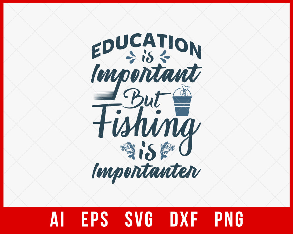 Education Is Important but Fishing Is Importanter Funny T-shirt Design Digital Download File