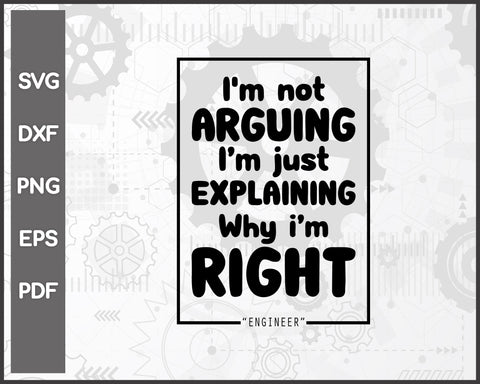 Engineer I'm Not Arguing Funny svg Cut File For Cricut Silhouette And eps png Printable Artworks