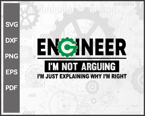 Engineer I'm Not Arguing Funny Engineering svg Cut File For Cricut Silhouette And eps png Printable Artworks