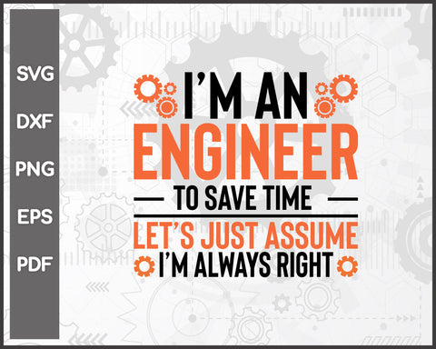 Funny Engineer Just Assume I'm Always Right svg Cut File For Cricut Silhouette And eps png Printable Artworks