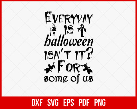 Every Day Is Halloween Isn't It for Some of Us Funny Horror SVG Cutting File Digital Download