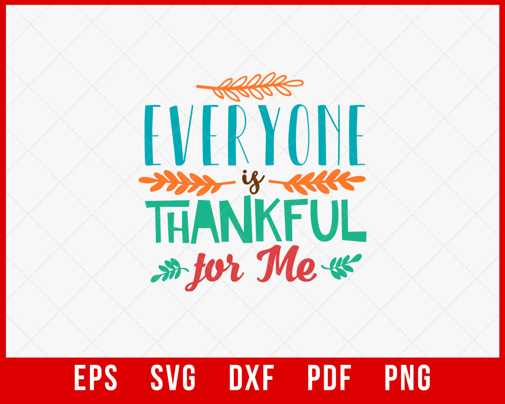 Everyone is Thankful for Me Thanksgiving SVG Cutting File Digital Download