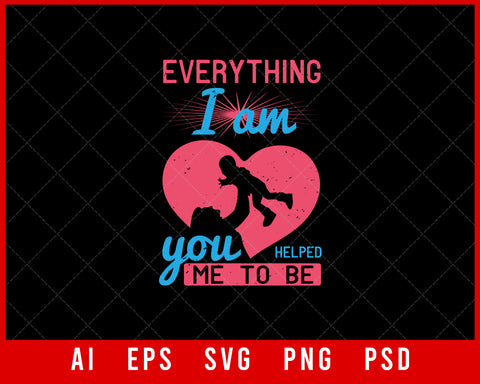Everything I am you helped me to Be Mother’s Day Editable T-shirt Design Ideas Digital Download File