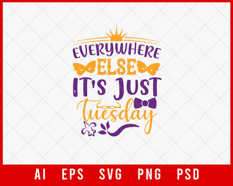 Everywhere Else It's Just Tuesday Mardi Gras Editable T-shirt Design Digital Download File