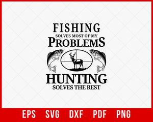 Fishing Solves Most of My Problems Hunting Solves the Rest SVG Cutting File Digital Download