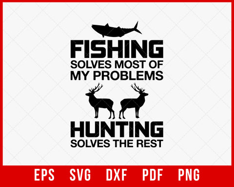 Fishing Solves Most of My Problems Hunting Solves the Rest SVG Cutting File Digital Download