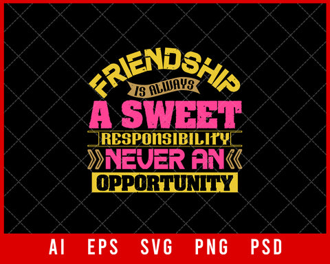 Friendship is Always a Sweet Responsibility Never an Opportunity Best Friend Gift Editable T-shirt Design Ideas Digital Download File