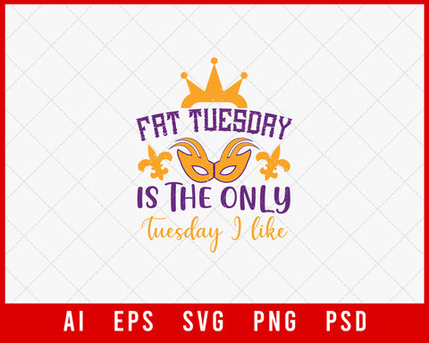 Fat Tuesday is the Only Tuesday I Like Funny Mardi Gras Editable T-shirt Design Digital Download File
