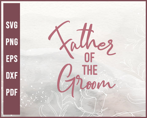 Father Of The Groom Wedding svg Designs For Cricut Silhouette And eps png Printable Files