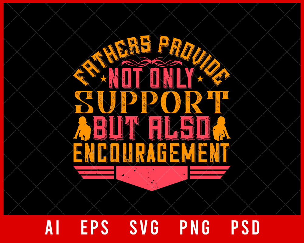 Fathers Provide Not Only Support but Also Encouragement Parents Day Editable T-shirt Design Digital Download File