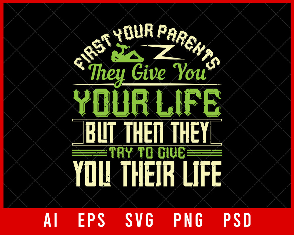 First Your Parents They Give You Your Life but Then They Try to Give You Their Life Editable T-shirt Design Digital Download File