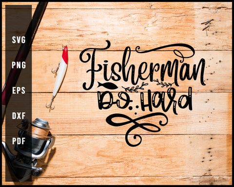 Fisherman Do Hard svg png Silhouette Designs For Cricut And Printable Files