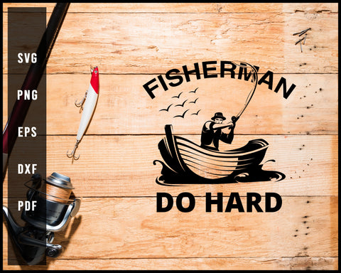 Fisherman Do Hard svg png Silhouette Designs For Cricut And Printable Files