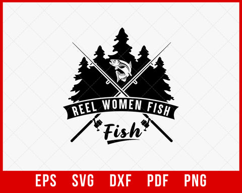 Reel Women Fish, Girls Who Fish, Fisherwoman Shirt, Fisherwoman Gift, Gift for Girls Who Fish, Gift for Fisherwoman, Fishing Girls Gift T-Shirt Design Fishing SVG Cutting File Digital Download  