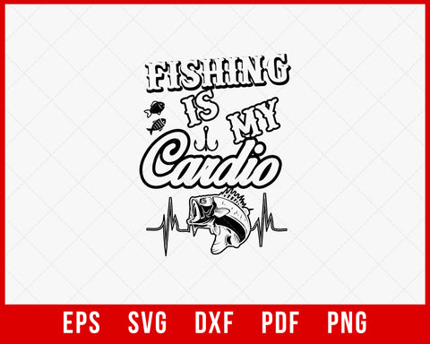 Fishing Is My Cardio T-Shirt Design Digital Download File