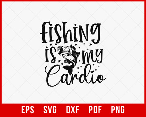 Fishing Is My Cardio T-Shirt Design Digital Download File