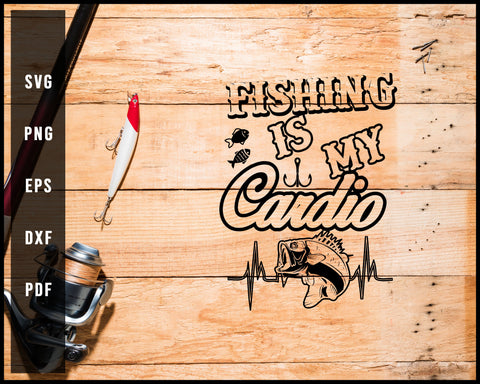 Fishing Is My Cardio svg png Silhouette Designs For Cricut And Printable Files