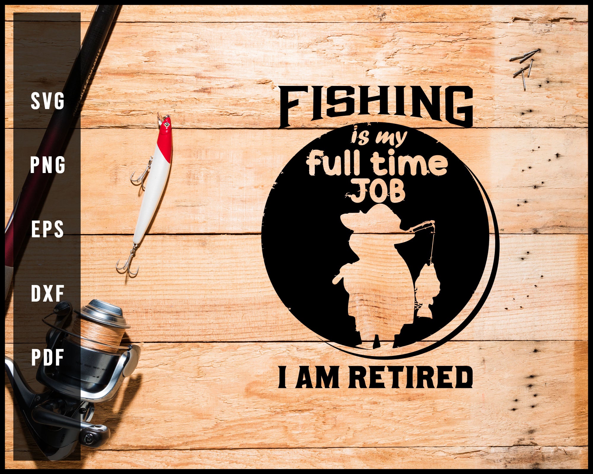 Fishing Is My Full Time Job svg png Silhouette Designs For Cricut And Printable Files