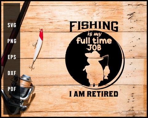 Fishing Is My Full Time Job svg png Silhouette Designs For Cricut And Printable Files