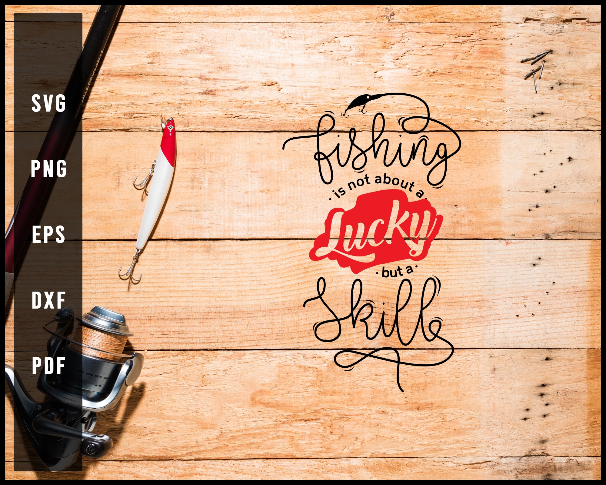 Fishing Is Not About A Lucky But A Skill svg png Silhouette Designs For Cricut And Printable Files