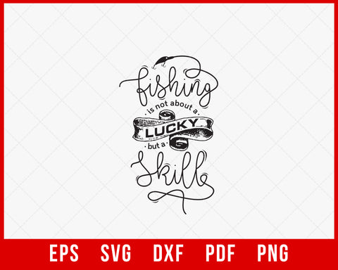 Fishing Is Not About a Lucky but a Skill Funny Outdoor T-Shirt Design Digital Download File