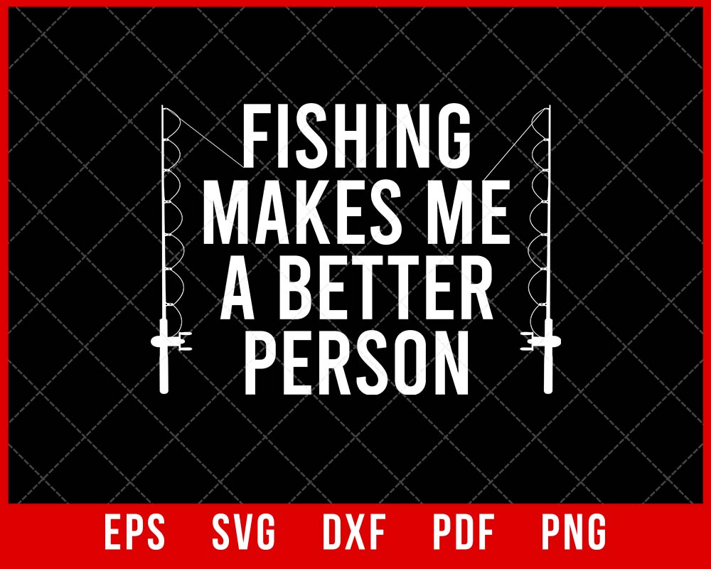 Fishing Makes Me Better Person Funny Fishing Tshirt Design SVG Cuttin