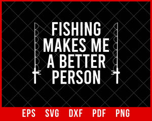 Fishing Makes Me Better Person Funny Fishing T-shirt Design SVG Cutting File Digital Download